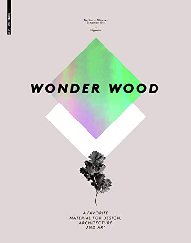 Wonder Wood: A Favorite Material for Design, Architecture and Art von Birkhauser
